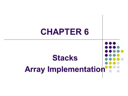 CHAPTER 6 Stacks Array Implementation. 2 Stacks A stack is a linear collection whose elements are added and removed from one end The last element to be.