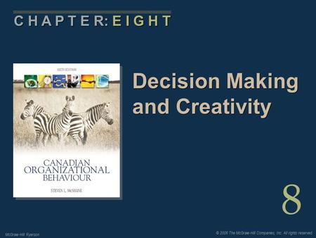 © 2006 The McGraw-Hill Companies, Inc. All rights reserved. McGraw-Hill Ryerson 8 C H A P T E R: E I G H T Decision Making and Creativity.