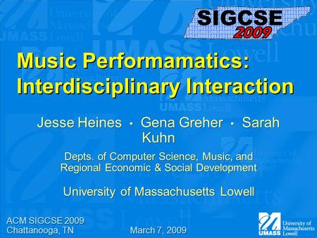 Music Performamatics: Interdisciplinary Interaction Jesse Heines Gena Greher Sarah Kuhn Depts. of Computer Science, Music, and Regional Economic & Social.