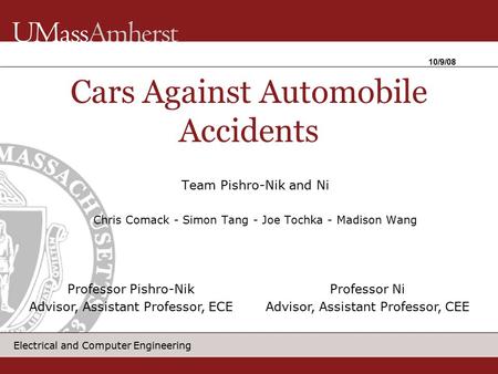 Electrical and Computer Engineering Team Pishro-Nik and Ni Chris Comack - Simon Tang - Joe Tochka - Madison Wang Cars Against Automobile Accidents 10/9/08.