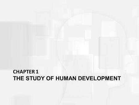 CHAPTER 1 THE STUDY OF HUMAN DEVELOPMENT. In this chapter What distinguishes developmental science from popular common sense ideas about people? How do.