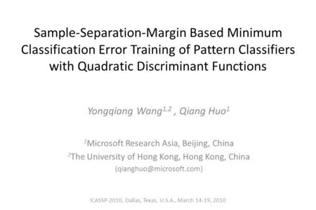 Sample-Separation-Margin Based Minimum Classification Error Training of Pattern Classifiers with Quadratic Discriminant Functions Yongqiang Wang 1,2, Qiang.