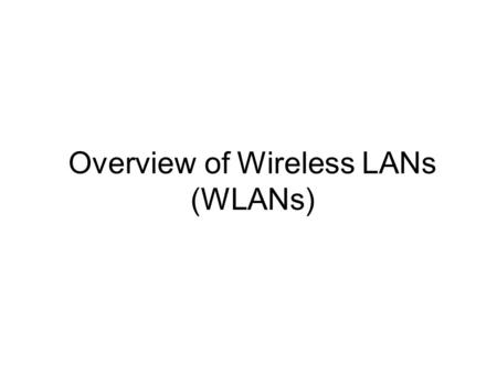 Overview of Wireless LANs (WLANs). Today’s theme: “More later!”