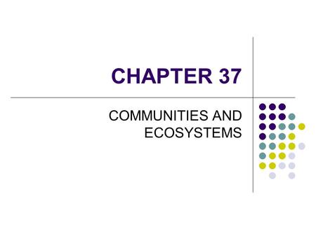 CHAPTER 37 COMMUNITIES AND ECOSYSTEMS. I. KEY TERMS  at 49 min.  Community.