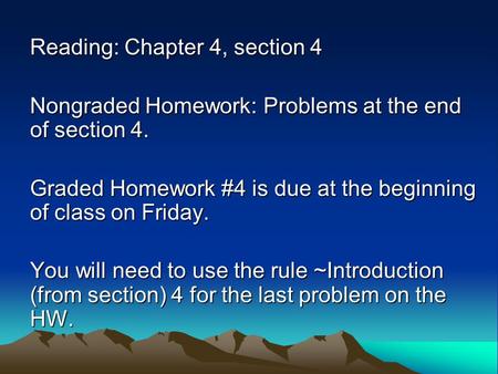 Reading: Chapter 4, section 4 Nongraded Homework: Problems at the end of section 4. Graded Homework #4 is due at the beginning of class on Friday. You.