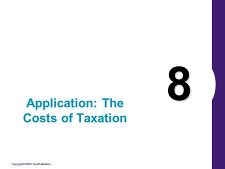 Copyright©2004 South-Western 8 Application: The Costs of Taxation.