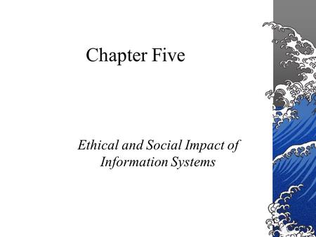Chapter Five Ethical and Social Impact of Information Systems.