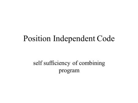 Position Independent Code self sufficiency of combining program.