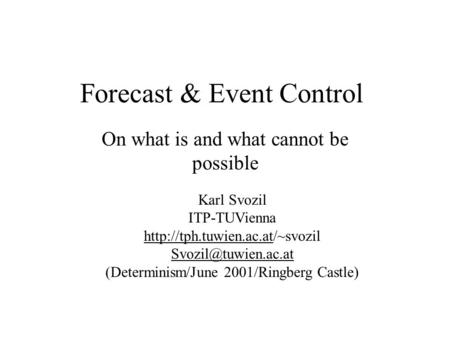 Forecast & Event Control On what is and what cannot be possible Karl Svozil ITP-TUVienna