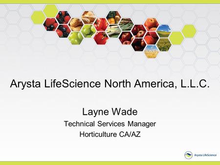 Arysta LifeScience North America, L.L.C. Layne Wade Technical Services Manager Horticulture CA/AZ.
