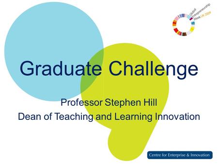 Graduate Challenge Professor Stephen Hill Dean of Teaching and Learning Innovation.