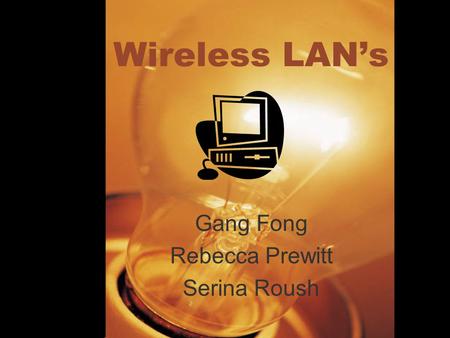 Wireless LAN’s Gang Fong Rebecca Prewitt Serina Roush.