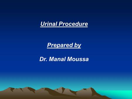 Urinal Procedure Prepared by Dr. Manal Moussa. Equipment: - Clean urinal. - Toilet tissue. - Equipment for a specimen if required.