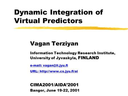 Dynamic Integration of Virtual Predictors Vagan Terziyan Information Technology Research Institute, University of Jyvaskyla, FINLAND
