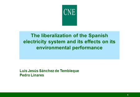 1 The liberalization of the Spanish electricity system and its effects on its environmental performance Luis Jesús Sánchez de Tembleque Pedro Linares.