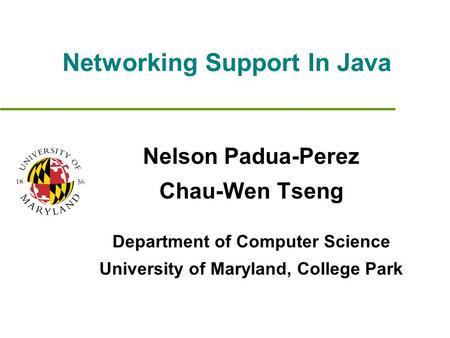 Networking Support In Java Nelson Padua-Perez Chau-Wen Tseng Department of Computer Science University of Maryland, College Park.