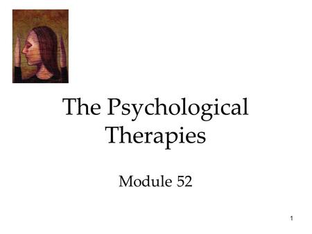 1 The Psychological Therapies Module 52. 2 Therapy The Psychological Therapies  Psychoanalysis  Humanistic Therapies  Behavior Therapies  Cognitive.
