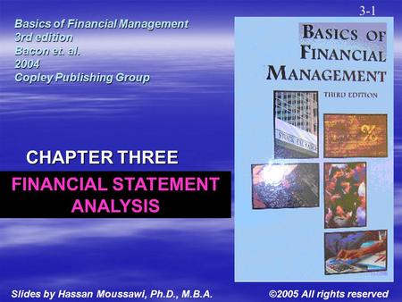 Basics of Financial Management 3rd edition Bacon et. al. 2004 Copley Publishing Group CHAPTER THREE 3-1 ©2005 All rights reservedSlides by Hassan Moussawi,
