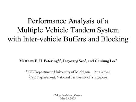 Zakynthos Island, Greece May 23, 2005 Performance Analysis of a Multiple Vehicle Tandem System with Inter-vehicle Buffers and Blocking Matthew E. H. Petering.