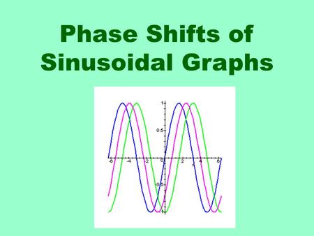 Phase Shifts of Sinusoidal Graphs. We will graph sine functions of the following form: The amplitude A =  A  The period T = 22  The phase shift comes.