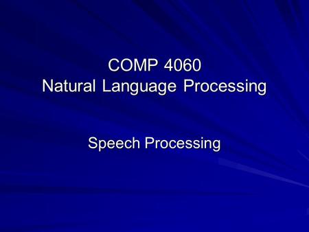 COMP 4060 Natural Language Processing Speech Processing.