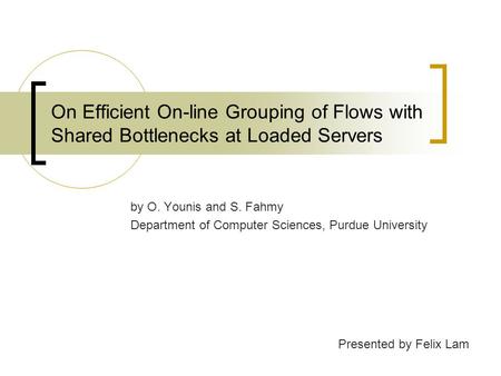 On Efficient On-line Grouping of Flows with Shared Bottlenecks at Loaded Servers by O. Younis and S. Fahmy Department of Computer Sciences, Purdue University.
