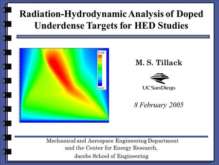 M. S. Tillack Radiation-Hydrodynamic Analysis of Doped Underdense Targets for HED Studies 8 February 2005 Mechanical and Aerospace Engineering Department.