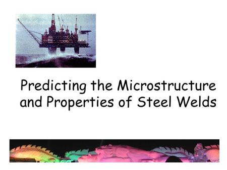 Predicting the Microstructure and Properties of Steel Welds.