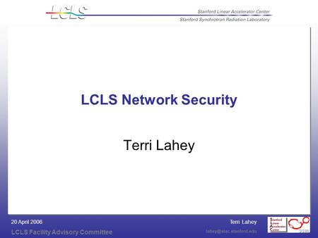 Terri Lahey LCLS Facility Advisory Committee 20 April 2006 LCLS Network Security Terri Lahey.