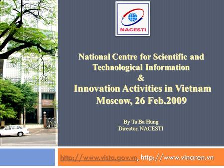 National Centre for Scientific and Technological Information & Innovation Activities in Vietnam Moscow, 26 Feb.2009 By Ta Ba Hung Director, NACESTI