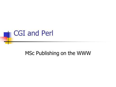 CGI and Perl MSc Publishing on the WWW. What is CGI ? (1) User Buying and selling Playing games Customised web pages Developer Means to run external programs.