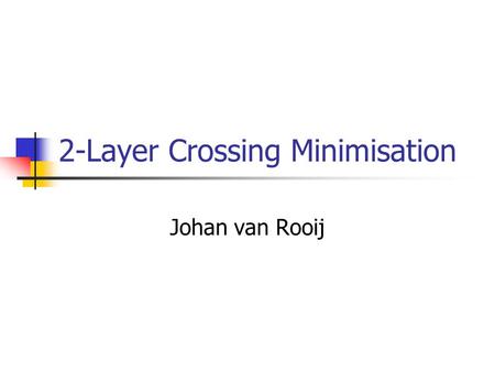 2-Layer Crossing Minimisation Johan van Rooij. Overview Problem definitions NP-Hardness proof Heuristics & Performance Practical Computation One layer:
