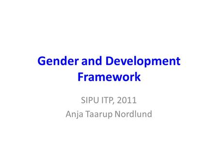 Gender and Development Framework SIPU ITP, 2011 Anja Taarup Nordlund.