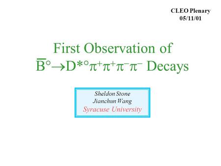 First Observation of B°  D*°         Decays Sheldon Stone Jianchun Wang Syracuse University CLEO Plenary 05/11/01.