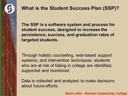 What is the Student Success Plan (SSP)? The SSP is a software system and process for student success, designed to increase the persistence, success, and.