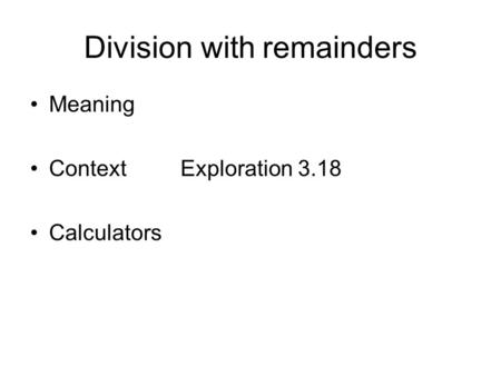 Division with remainders Meaning ContextExploration 3.18 Calculators.
