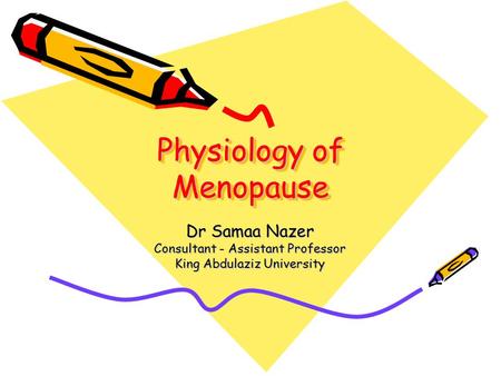Physiology of Menopause Dr Samaa Nazer Consultant - Assistant Professor King Abdulaziz University.