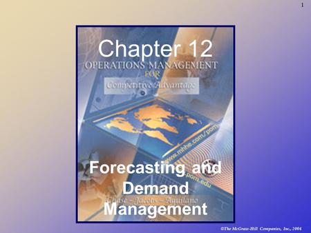1 © The McGraw-Hill Companies, Inc., 2004 Chapter 12 Forecasting and Demand Management.