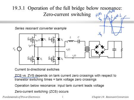 Fundamentals of Power Electronics 1 Chapter 19: Resonant Conversion 19.3.1 Operation of the full bridge below resonance: Zero-current switching Series.
