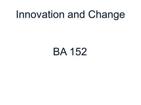 Innovation and Change BA 152.