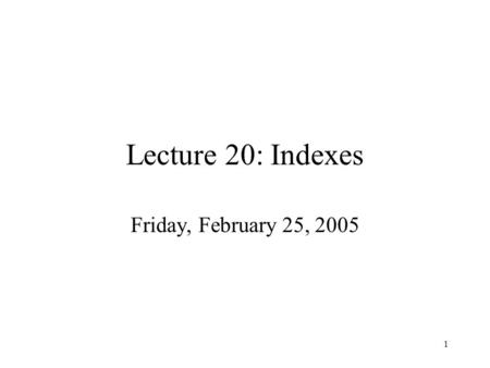 1 Lecture 20: Indexes Friday, February 25, 2005. 2 Outline Representing data elements (12) Index structures (13.1, 13.2) B-trees (13.3)