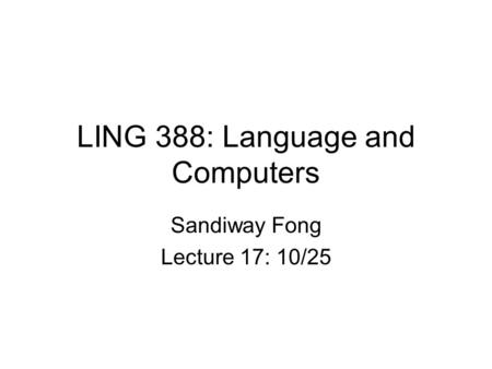 LING 388: Language and Computers Sandiway Fong Lecture 17: 10/25.