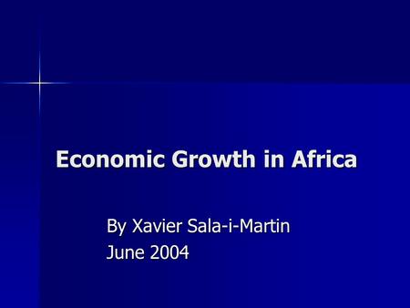 Economic Growth in Africa By Xavier Sala-i-Martin June 2004.