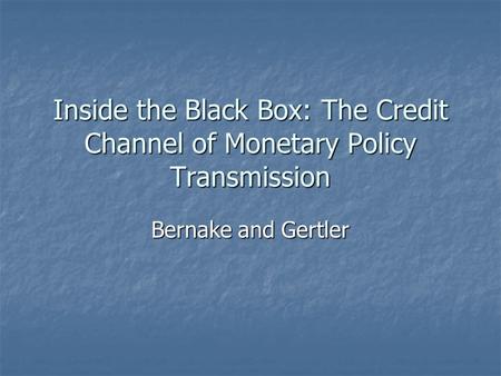 Inside the Black Box: The Credit Channel of Monetary Policy Transmission Bernake and Gertler.
