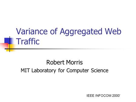 Variance of Aggregated Web Traffic Robert Morris MIT Laboratory for Computer Science IEEE INFOCOM 2000’