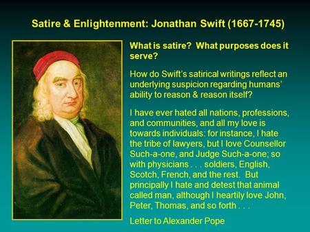 Satire & Enlightenment: Jonathan Swift (1667-1745) What is satire? What purposes does it serve? How do Swift’s satirical writings reflect an underlying.