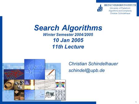 1 HEINZ NIXDORF INSTITUTE University of Paderborn Algorithms and Complexity Christian Schindelhauer Search Algorithms Winter Semester 2004/2005 10 Jan.