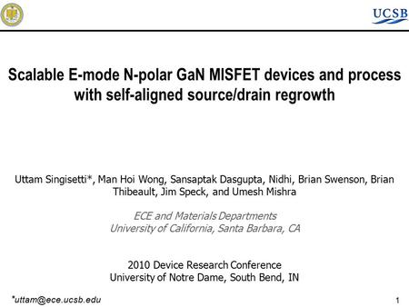 1 Scalable E-mode N-polar GaN MISFET devices and process with self-aligned source/drain regrowth Uttam Singisetti*, Man Hoi Wong, Sansaptak Dasgupta, Nidhi,
