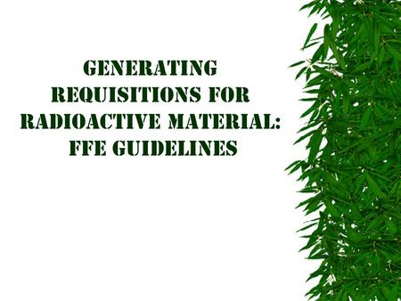 Generating requisitions for Radioactive Material: FFE Guidelines.