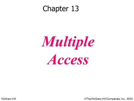McGraw-Hill©The McGraw-Hill Companies, Inc., 2004 Chapter 13 Multiple Access.